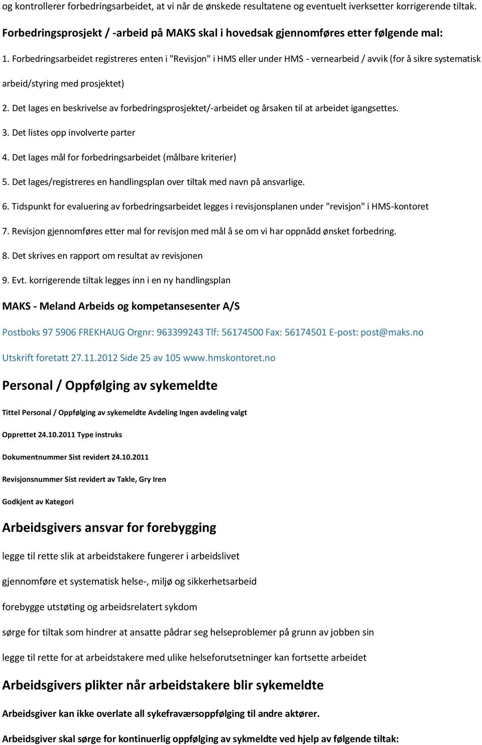 Forbedringsarbeidet registreres enten i "Revisjon" i HMS eller under HMS - vernearbeid / avvik (for å sikre systematisk arbeid/styring med prosjektet) 2.