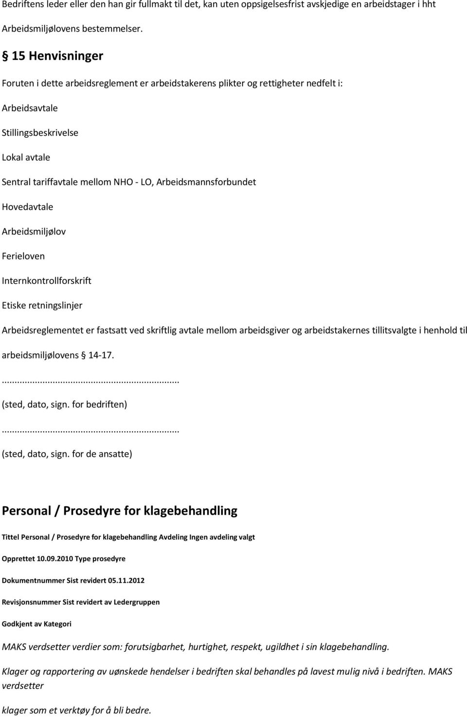 Arbeidsmannsforbundet Hovedavtale Arbeidsmiljølov Ferieloven Internkontrollforskrift Etiske retningslinjer Arbeidsreglementet er fastsatt ved skriftlig avtale mellom arbeidsgiver og arbeidstakernes