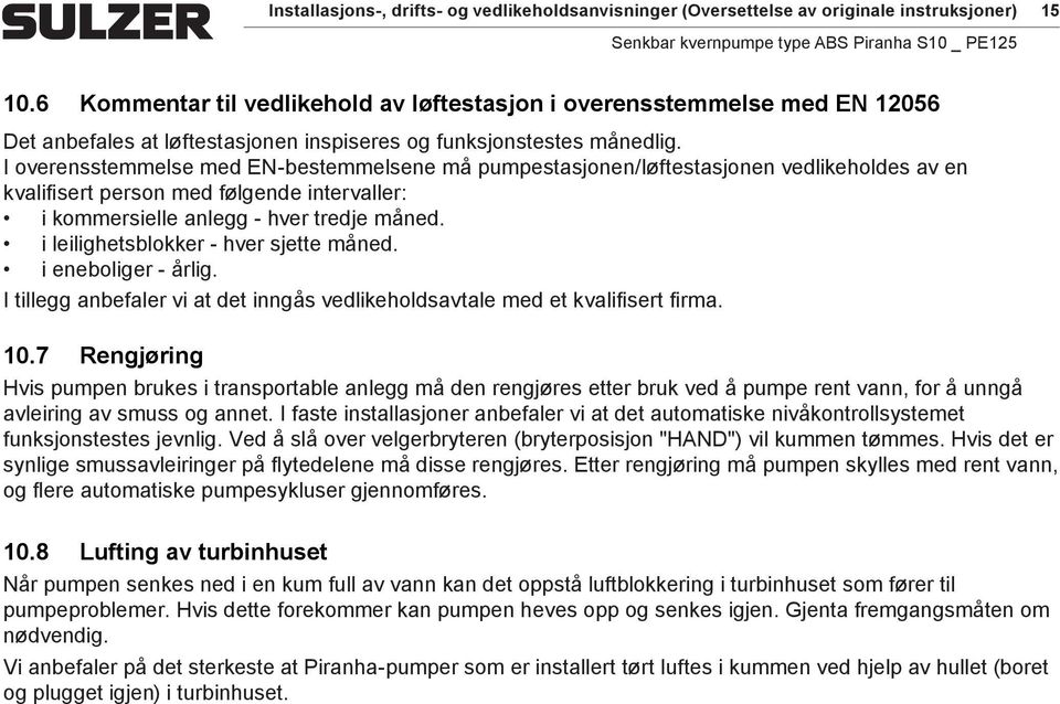 I overensstemmelse med EN-bestemmelsene må pumpestasjonen/løftestasjonen vedlikeholdes av en kvalifisert person med følgende intervaller: i kommersielle anlegg - hver tredje måned.