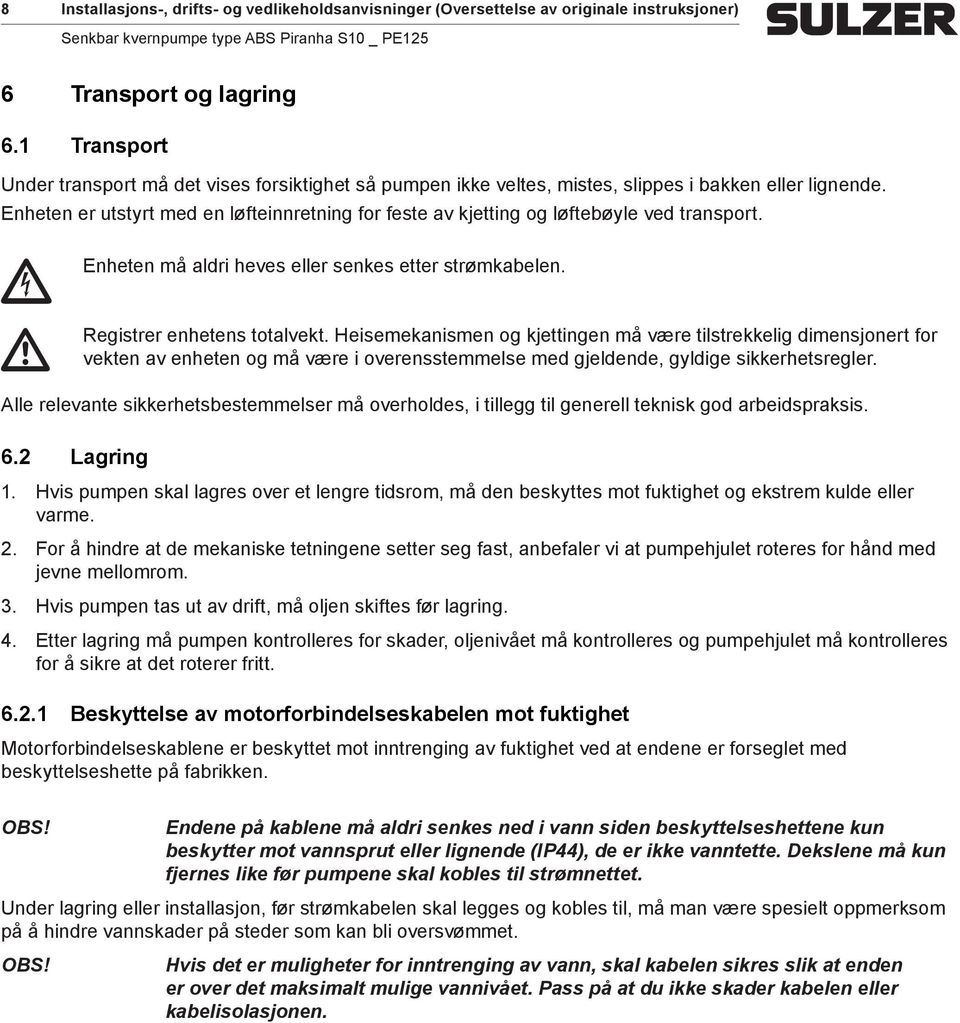 Enheten er utstyrt med en løfteinnretning for feste av kjetting og løftebøyle ved transport. Enheten må aldri heves eller senkes etter strømkabelen. Registrer enhetens totalvekt.