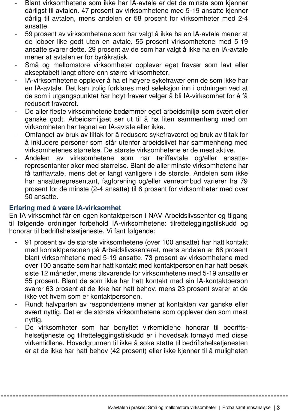 - 59 prosent av virksomhetene som har valgt å ikke ha en IA-avtale mener at de jobber like godt uten en avtale. 55 prosent virksomhetene med 5-19 ansatte svarer dette.