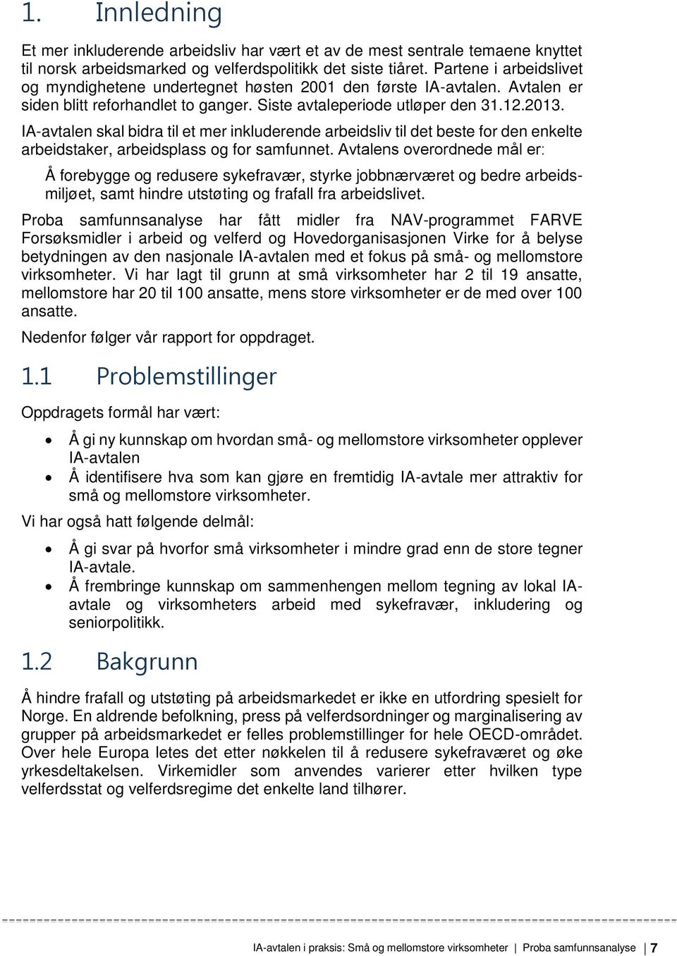 IA-avtalen skal bidra til et mer inkluderende arbeidsliv til det beste for den enkelte arbeidstaker, arbeidsplass og for samfunnet.