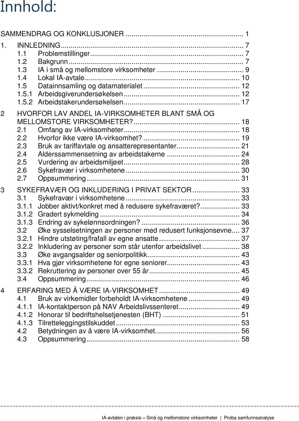 1 Omfang av IA-virksomheter... 18 2.2 Hvorfor ikke være IA-virksomhet?... 19 2.3 Bruk av tariffavtale og ansatterepresentanter... 21 2.4 Alderssammensetning av arbeidstakerne... 24 2.