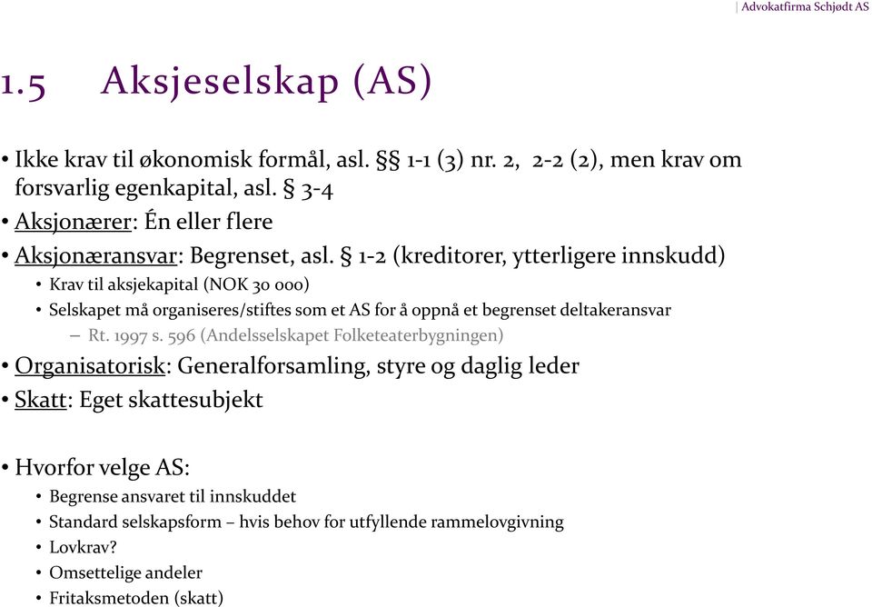 1-2 (kreditorer, ytterligere innskudd) Krav til aksjekapital (NOK 30 000) Selskapet må organiseres/stiftes som et AS for å oppnå et begrenset deltakeransvar Rt.