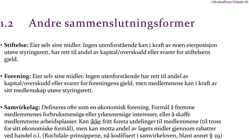 Ingen utenforstående har rett til andel av kapital/overskudd eller svarer for foreningens gjeld, men medlemmene kan i kraft av sitt medlemskap utøve styringsrett.