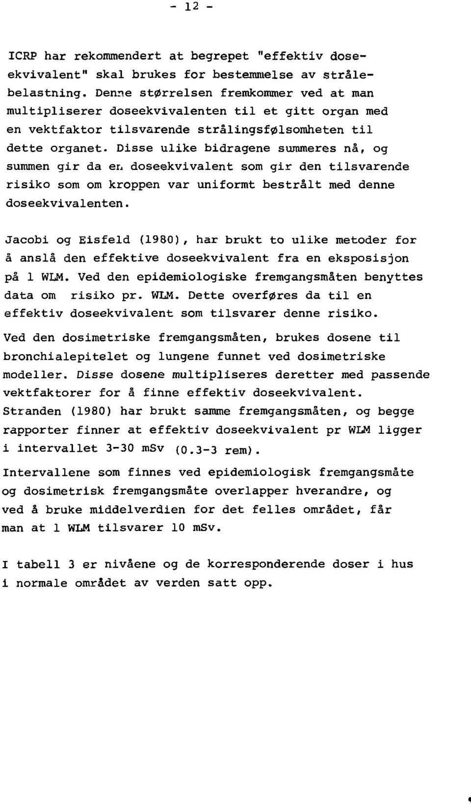 Disse ulike bidragene summeres nå, og summen gir da en doseekvivalent som gir den tilsvarende risiko som om kroppen var uniformt bestrålt med denne doseekvivalenten.