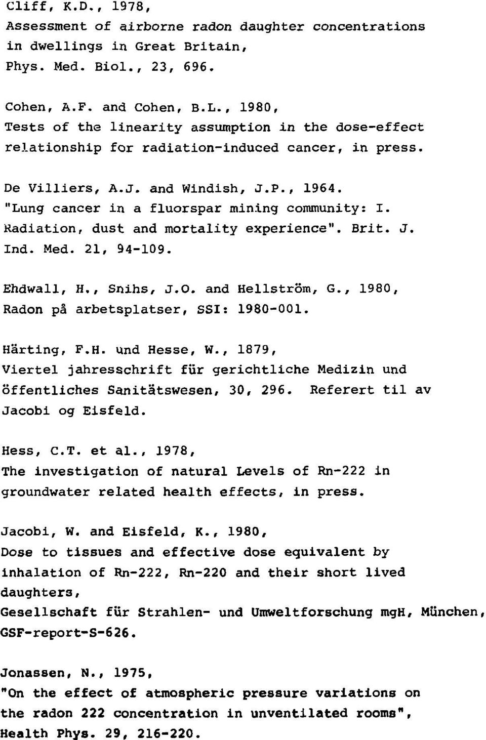 "Lung cancer in a fluorspar mining community: I. Radiation, dust and mortality experience". Brit. J. Ind. Med. 21, 94-109. Ehdwall, H., Snihs, J.O. and Hellstrom, G.