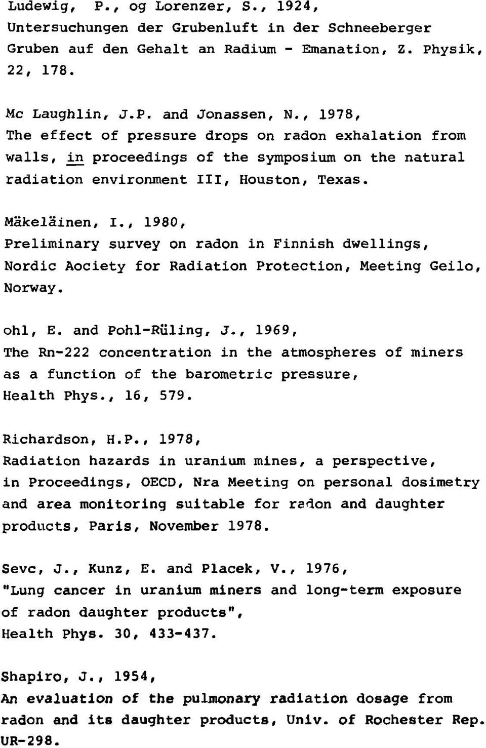, 1980, Preliminary survey on radon in Finnish dwellings, Nordic Aociety for Radiation Protection, Meeting Geilo, Norway. ohl, E. and Pohl-Ruling, J.