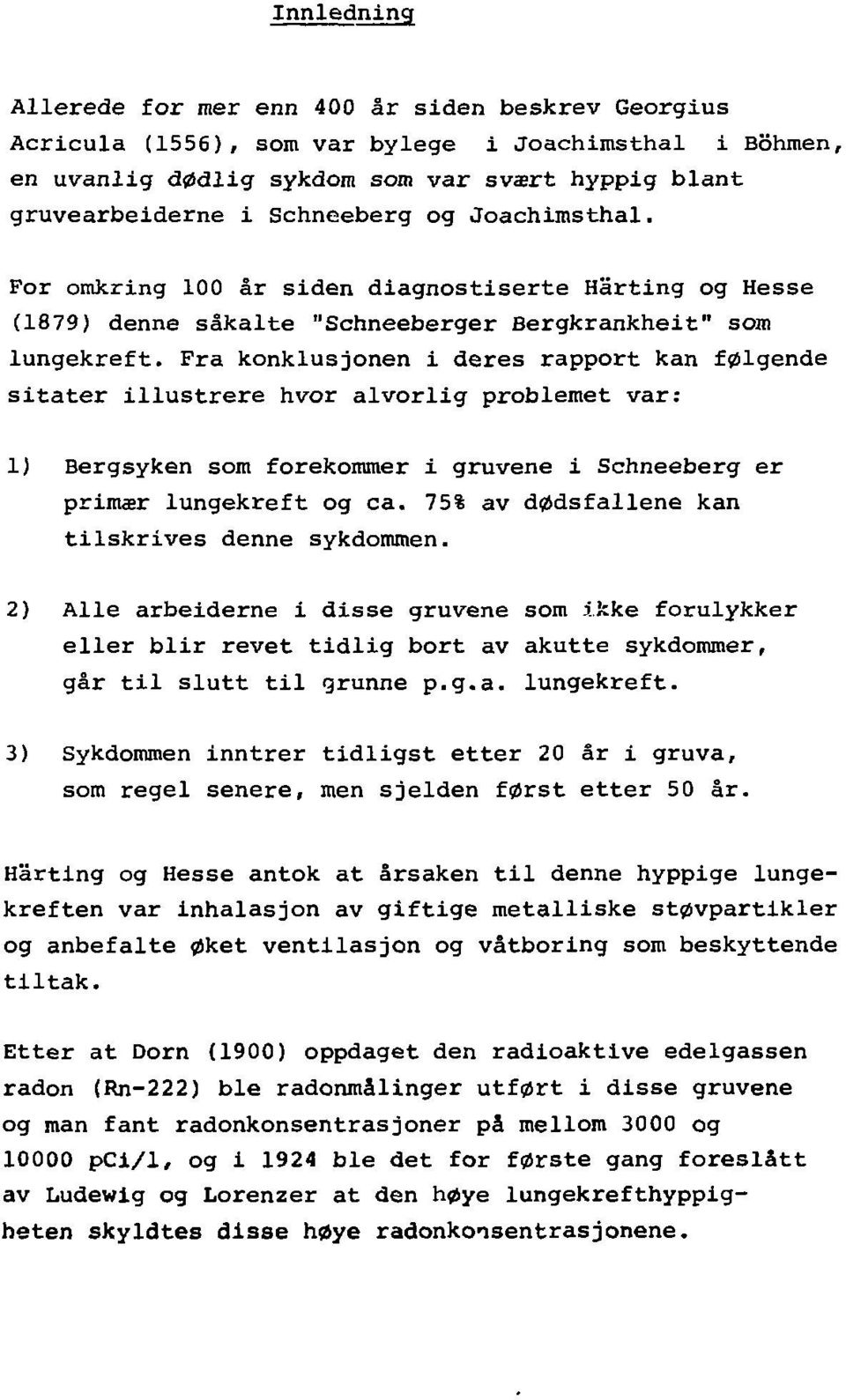 Fra konklusjonen i deres rapport kan følgende sitater illustrere hvor alvorlig problemet var: 1) Bergsyken som forekommer i gruvene i Schneeberg er primær lungekreft og ca.