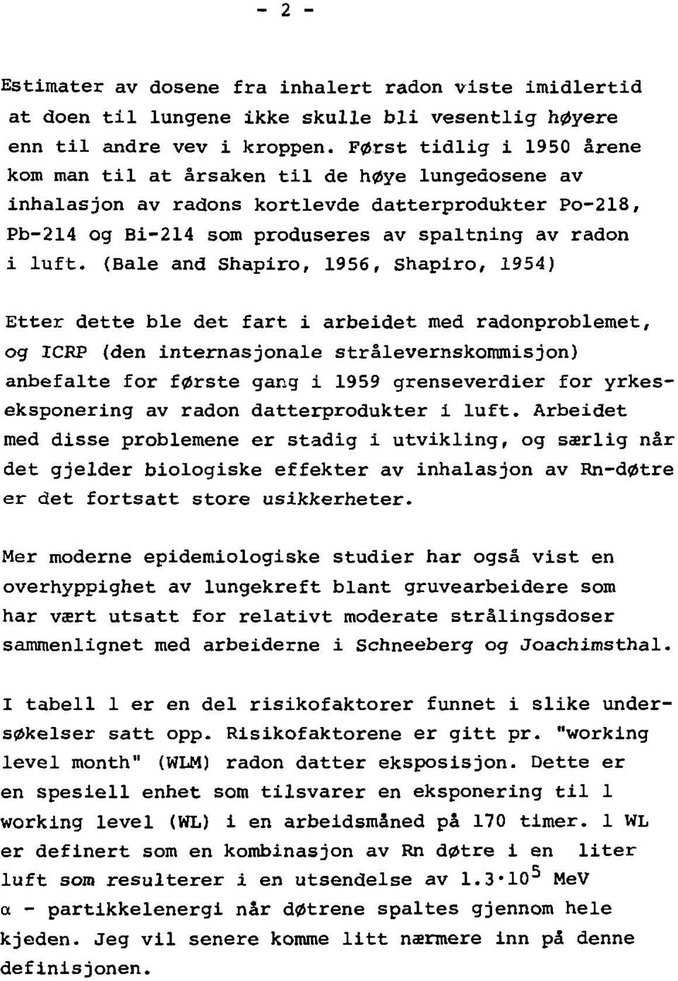 (Bale and Shapiro, 1956, Shapiro, 1954) Etter dette ble det fart i arbeidet med radonproblemet, og ICRP (den internasjonale strålevernskommisjon) anbefalte for første gang i 1959 grenseverdier for