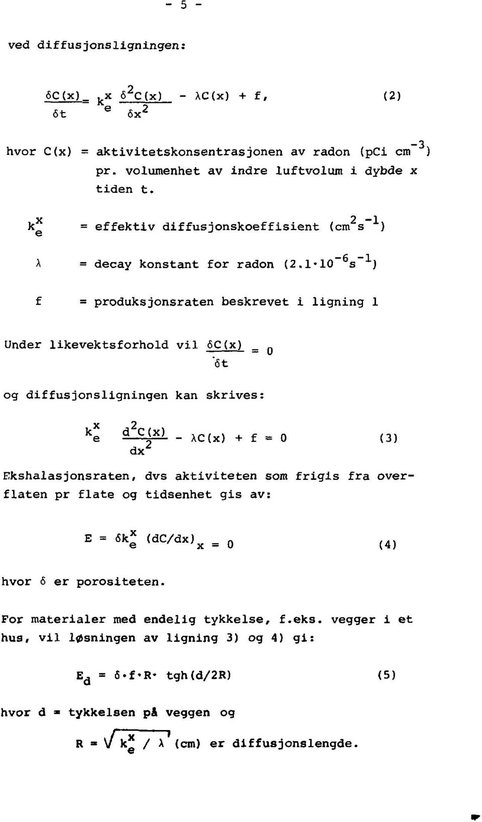 1-10 s ) f = produksjonsraten beskrevet i ligning 1 Under likevektsforhold vil <5C(x) _ "6t og diffusjonsligningen kan skrives: k x 2 e C j x ) - XC(x) + f = 0 (3) d Ekshalasjonsraten, dvs