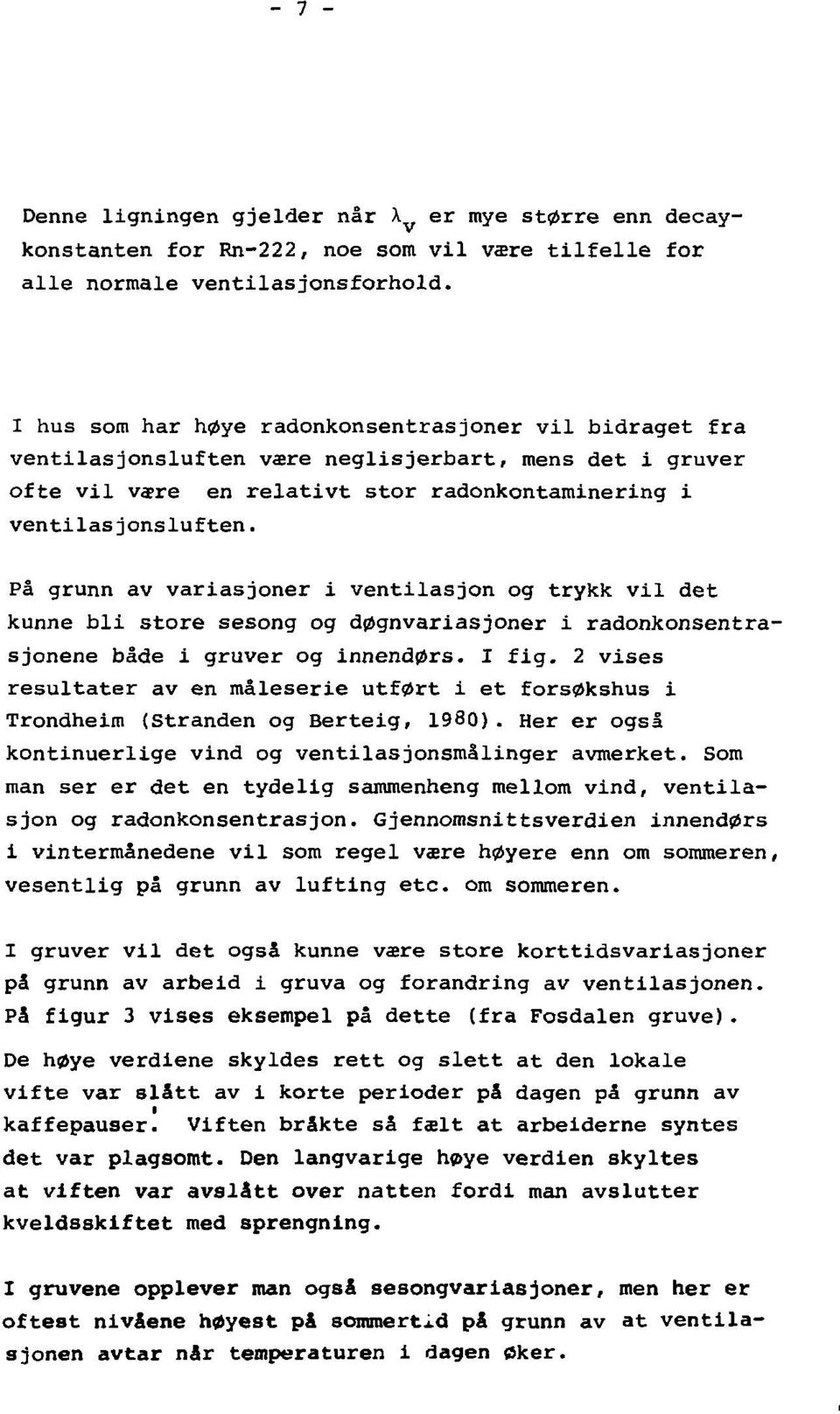 På grunn av variasjoner i ventilasjon og trykk vil det kunne bli store sesong og døgnvariasjoner i radonkonsentrasjonene både i gruver og innendørs. I fig.