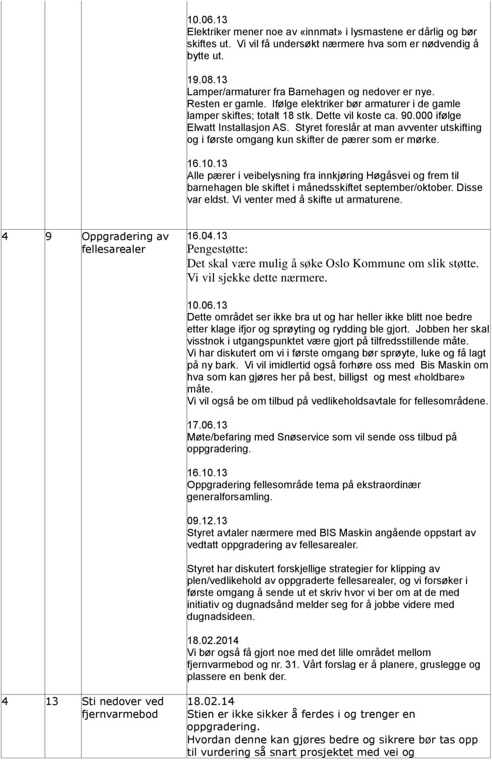 Styret foreslår at man avventer utskifting og i første omgang kun skifter de pærer som er mørke.