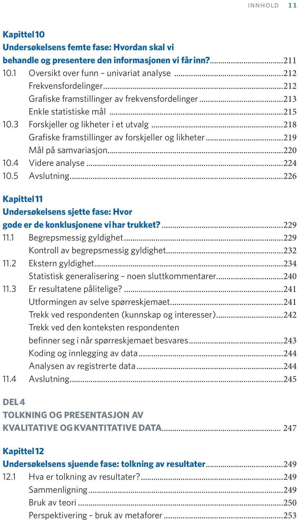 ..219 Mål på samvariasjon...220 10.4 Videre analyse...224 10.5 Avslutning...226 Kapittel 11 Undersøkelsens sjette fase: Hvor gode er de konklusjonene vi har trukket?...229 11.