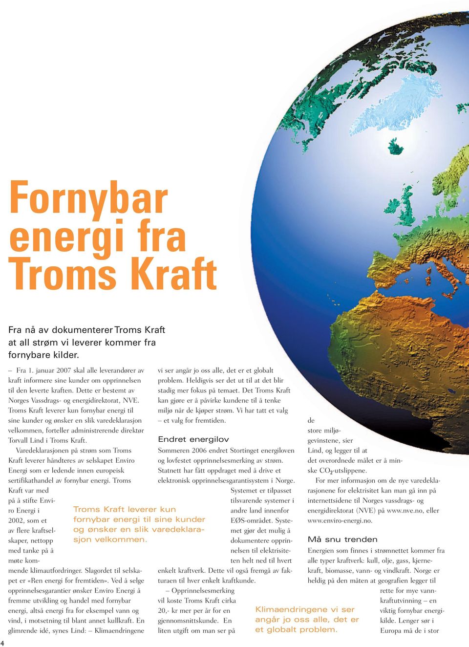 Troms Kraft leverer kun fornybar energi til sine kunder og ønsker en slik varedeklarasjon velkommen, forteller administrerende direktør Torvall Lind i Troms Kraft.