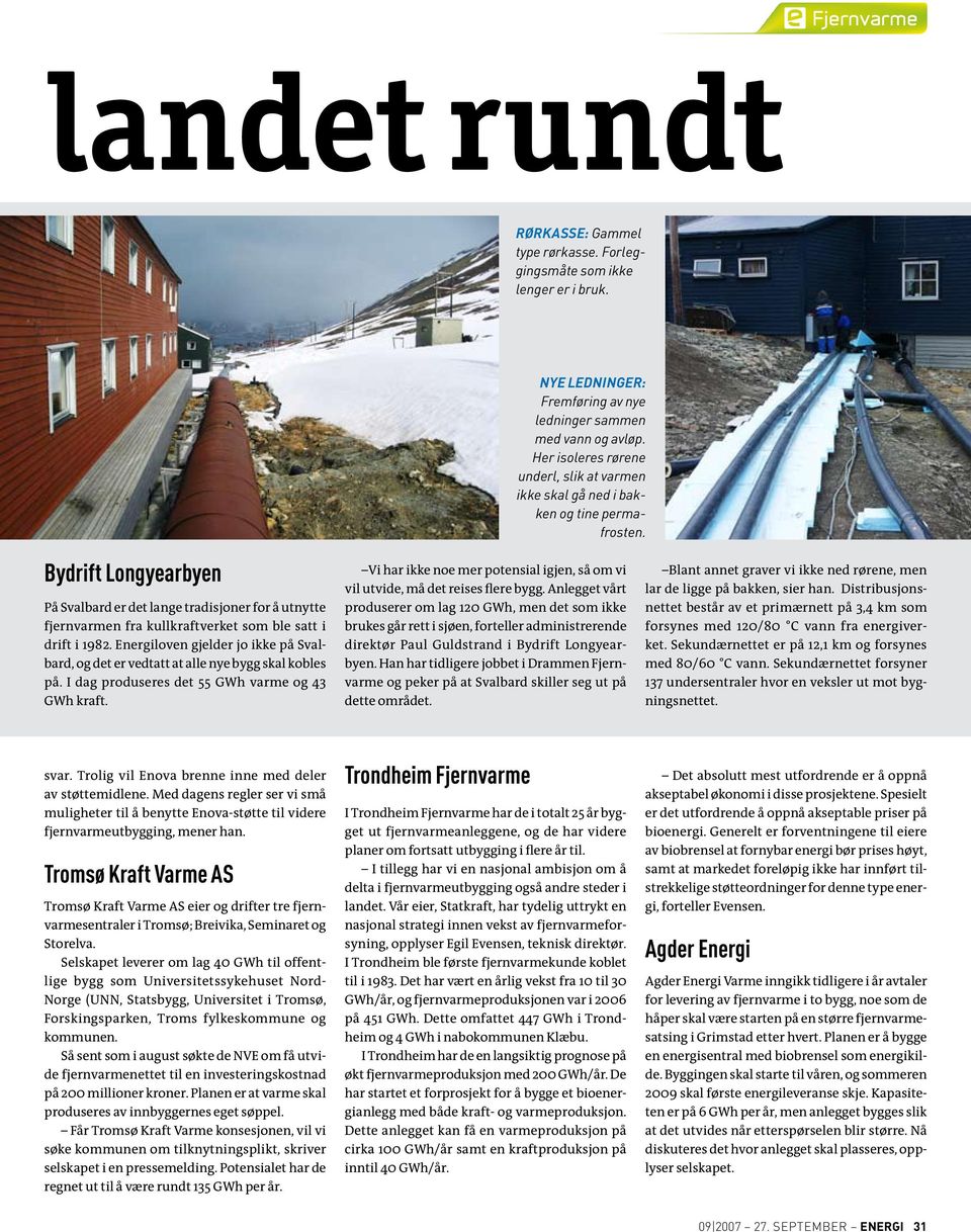 Bydrift Longyearbyen På Svalbard er det lange tradisjoner for å utnytte fjernvarmen fra kullkraftverket som ble satt i drift i 1982.