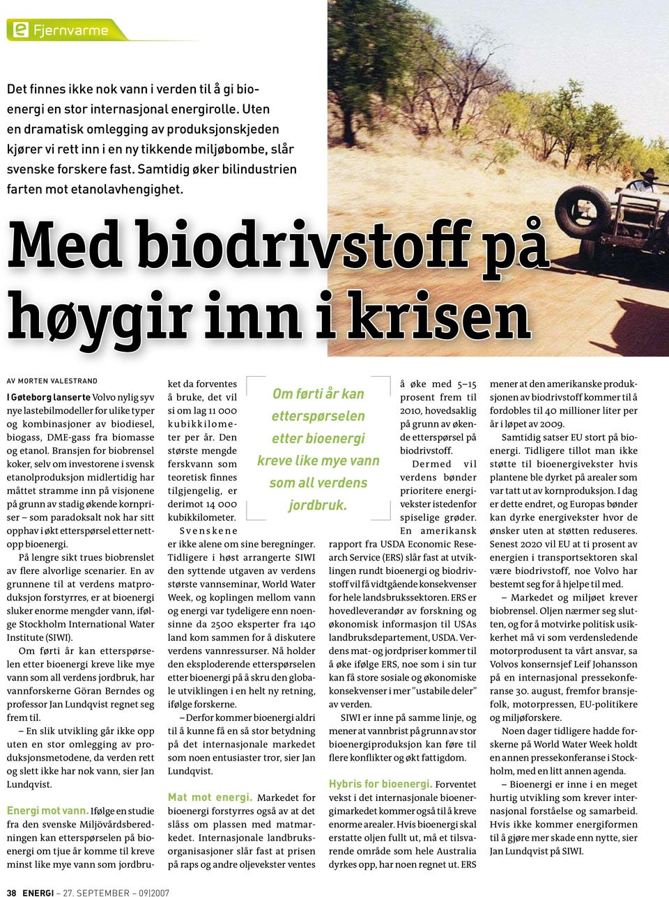 Med biodrivstoff på høygir inn i krisen av morten valestrand I Gøteborg lanserte Volvo nylig syv nye lastebilmodeller for ulike typer og kombinasjoner av biodiesel, biogass, DME-gass fra biomasse og