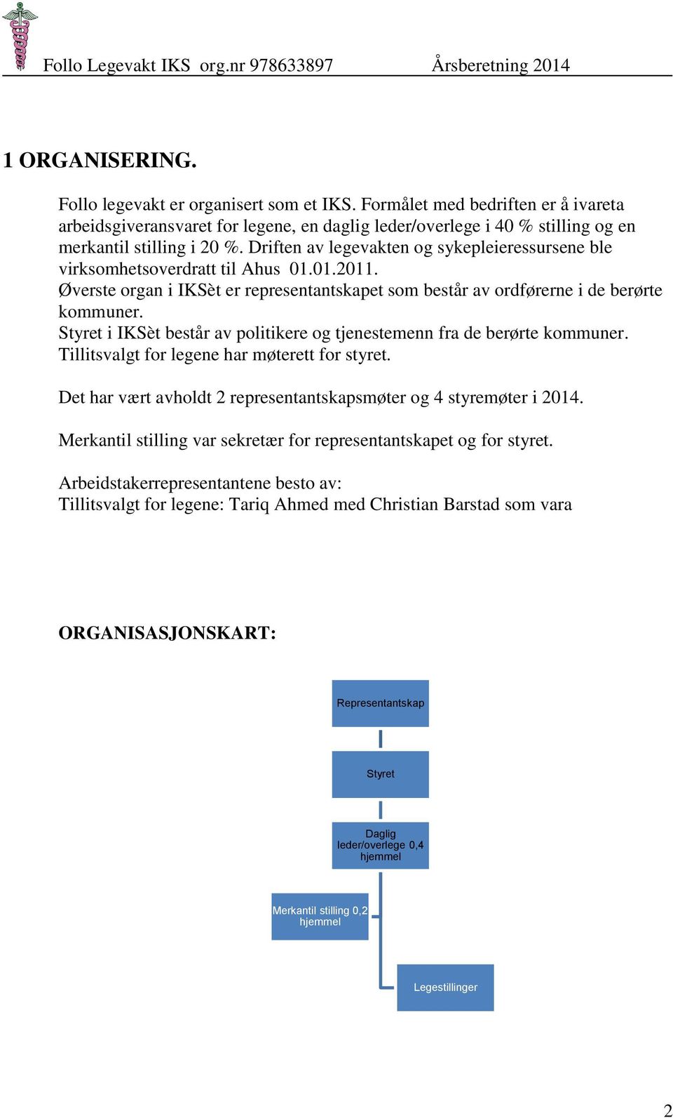 Styret i IKSèt består av politikere og tjenestemenn fra de berørte kommuner. Tillitsvalgt for legene har møterett for styret. Det har vært avholdt 2 representantskapsmøter og 4 styremøter i 2014.