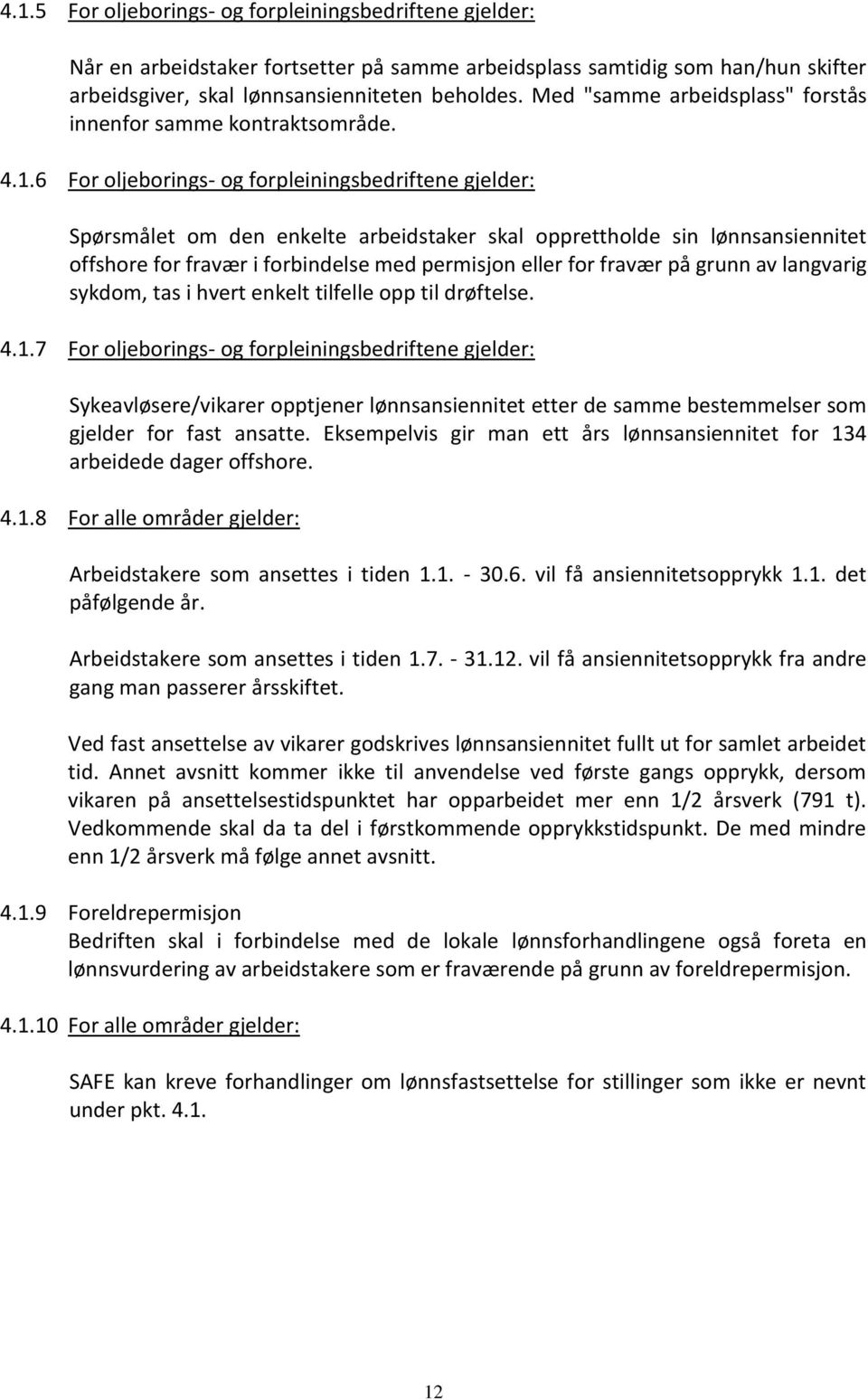 6 For oljeborings- og forpleiningsbedriftene gjelder: Spørsmålet om den enkelte arbeidstaker skal opprettholde sin lønnsansiennitet offshore for fravær i forbindelse med permisjon eller for fravær på