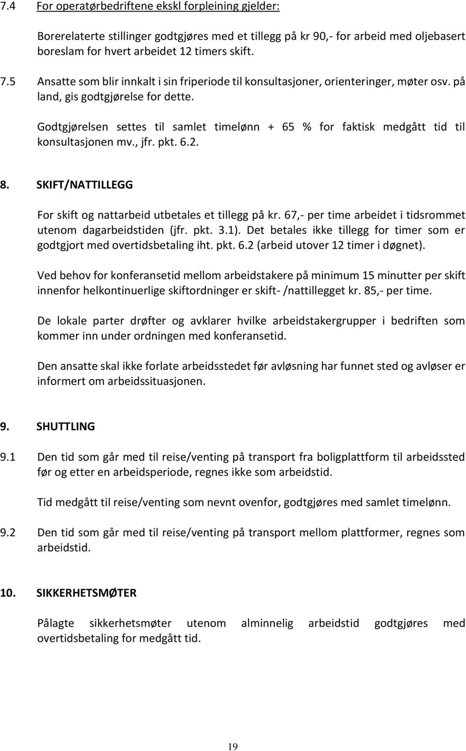 Godtgjørelsen settes til samlet timelønn + 65 % for faktisk medgått tid til konsultasjonen mv., jfr. pkt. 6.2. 8. SKIFT/NATTILLEGG For skift og nattarbeid utbetales et tillegg på kr.