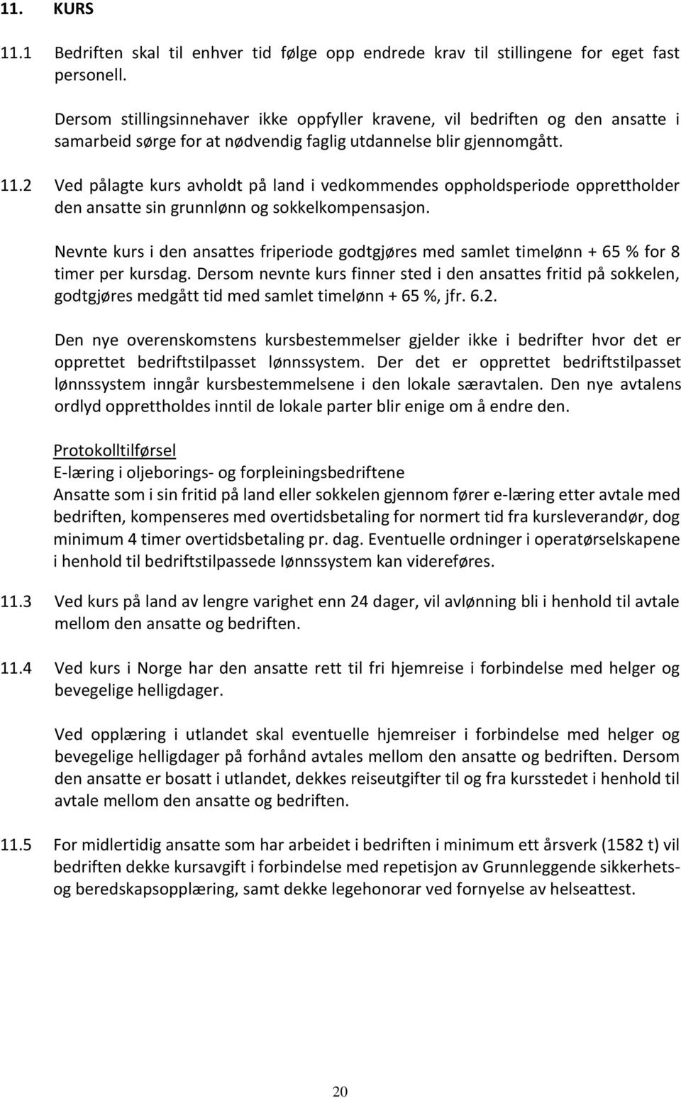 2 Ved pålagte kurs avholdt på land i vedkommendes oppholdsperiode opprettholder den ansatte sin grunnlønn og sokkelkompensasjon.