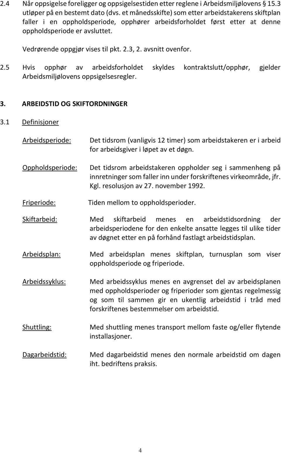 avsnitt ovenfor. 2.5 Hvis opphør av arbeidsforholdet skyldes kontraktslutt/opphør, gjelder Arbeidsmiljølovens oppsigelsesregler. 3. ARBEIDSTID OG SKIFTORDNINGER 3.