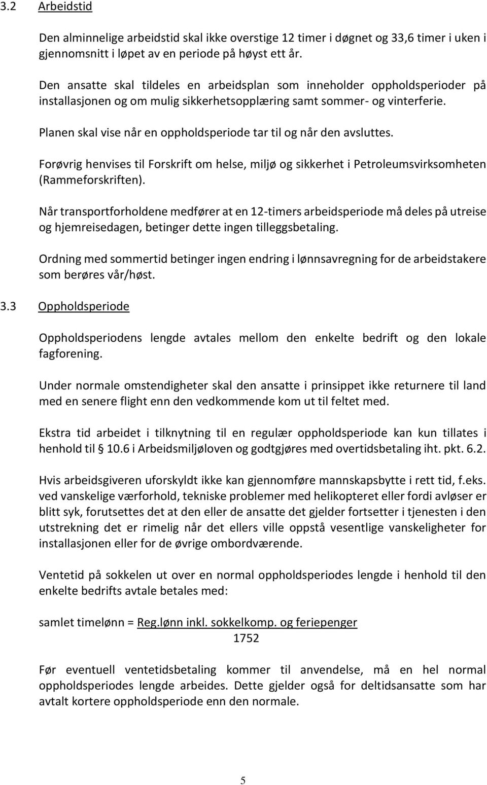 Planen skal vise når en oppholdsperiode tar til og når den avsluttes. Forøvrig henvises til Forskrift om helse, miljø og sikkerhet i Petroleumsvirksomheten (Rammeforskriften).