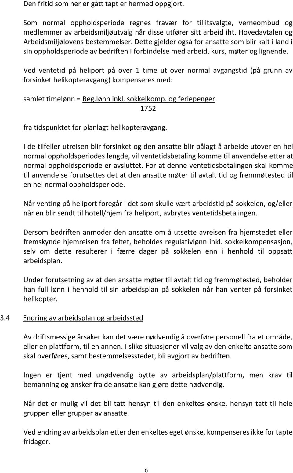 Ved ventetid på heliport på over 1 time ut over normal avgangstid (på grunn av forsinket helikopteravgang) kompenseres med: samlet timelønn = Reg.lønn inkl. sokkelkomp.