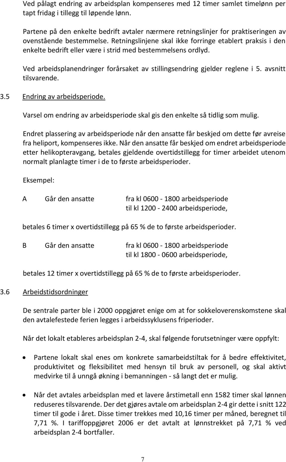 Retningslinjene skal ikke forringe etablert praksis i den enkelte bedrift eller være i strid med bestemmelsens ordlyd. Ved arbeidsplanendringer forårsaket av stillingsendring gjelder reglene i 5.