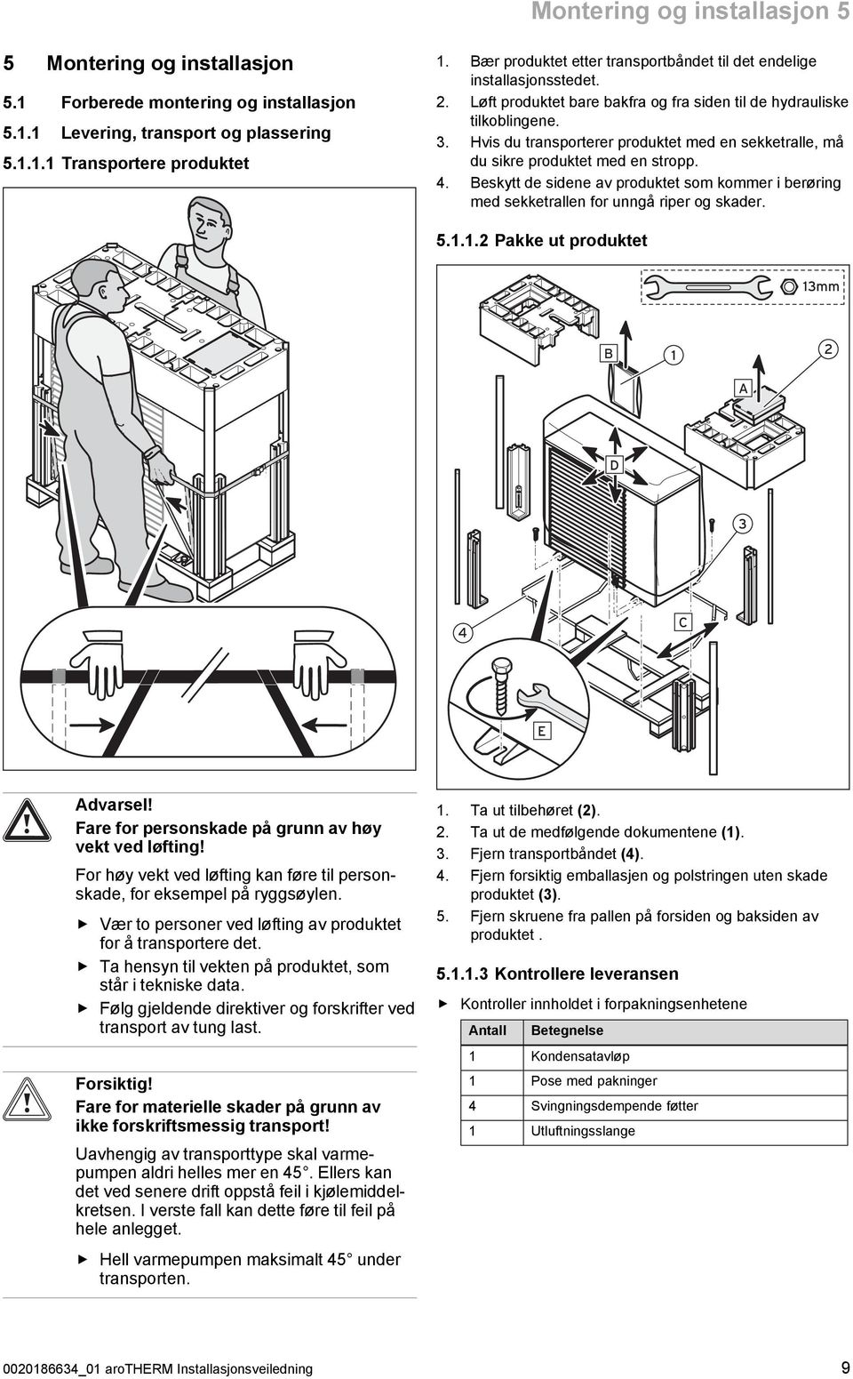 . Hvis du transporterer produktet med en sekketralle, må du sikre produktet med en stropp. 4. Beskytt de sidene av produktet som kommer i berøring med sekketrallen for unngå riper og skader. 5.