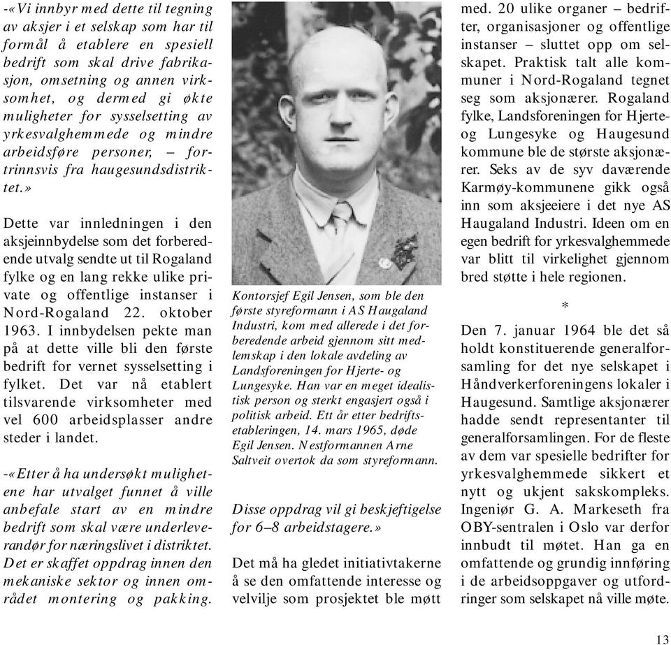 » Dette var innledningen i den aksjeinnbydelse som det forberedende utvalg sendte ut til Rogaland fylke og en lang rekke ulike private og offentlige instanser i Nord-Rogaland 22. oktober 1963.