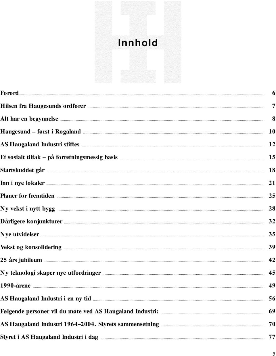 .. 28 Dårligere konjunkturer... 32 Nye utvidelser... 35 Vekst og konsolidering... 39 25 års jubileum... 42 Ny teknologi skaper nye utfordringer... 45 1990-årene.