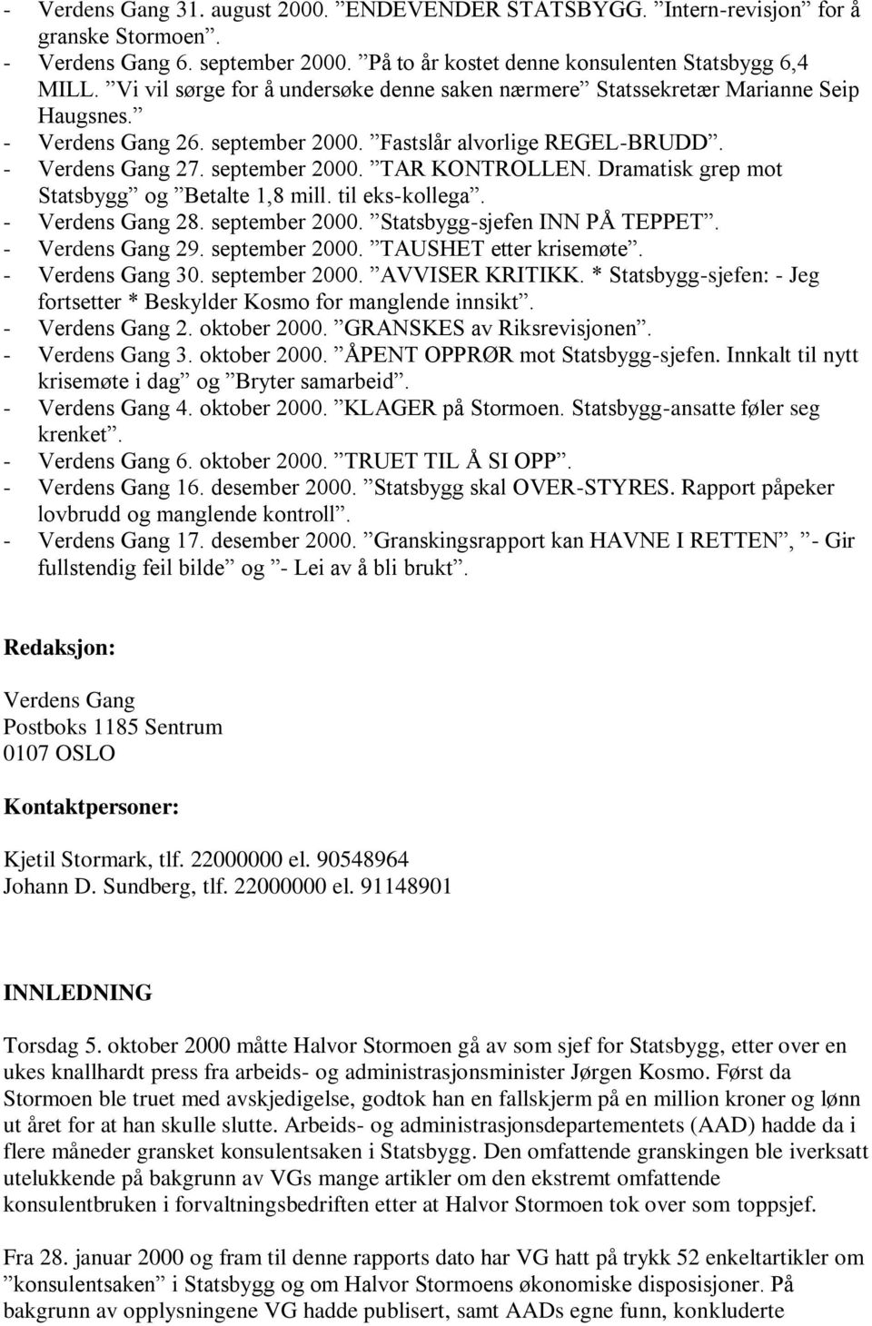 Dramatisk grep mot Statsbygg og Betalte 1,8 mill. til eks-kollega. - Verdens Gang 28. september 2000. Statsbygg-sjefen INN PÅ TEPPET. - Verdens Gang 29. september 2000. TAUSHET etter krisemøte.