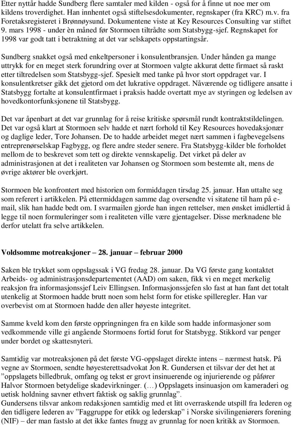 Regnskapet for 1998 var godt tatt i betraktning at det var selskapets oppstartingsår. Sundberg snakket også med enkeltpersoner i konsulentbransjen.