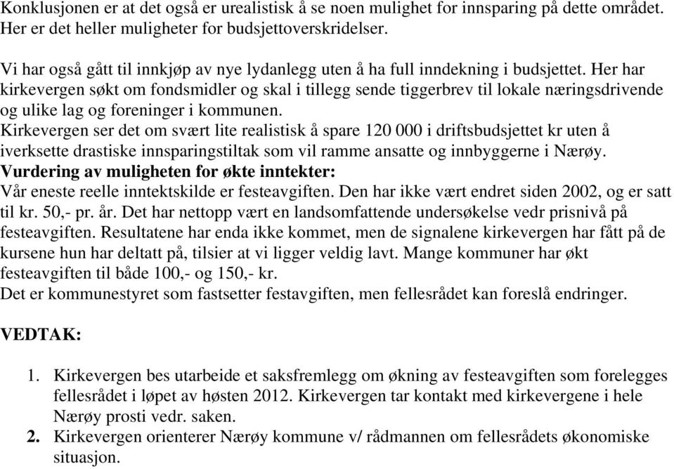 Her har kirkevergen søkt om fondsmidler og skal i tillegg sende tiggerbrev til lokale næringsdrivende og ulike lag og foreninger i kommunen.