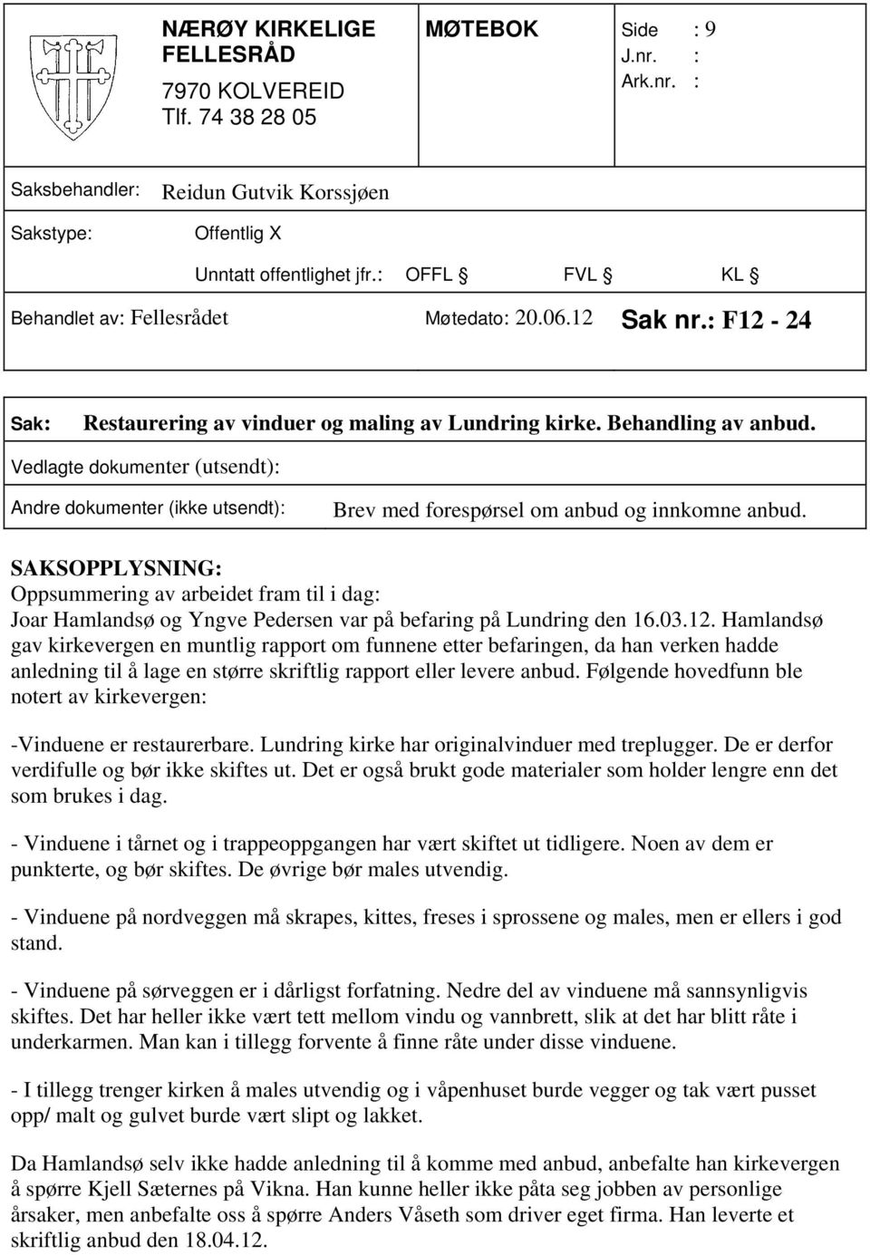 SAKSOPPLYSNING: Oppsummering av arbeidet fram til i dag: Joar Hamlandsø og Yngve Pedersen var på befaring på Lundring den 16.03.12.