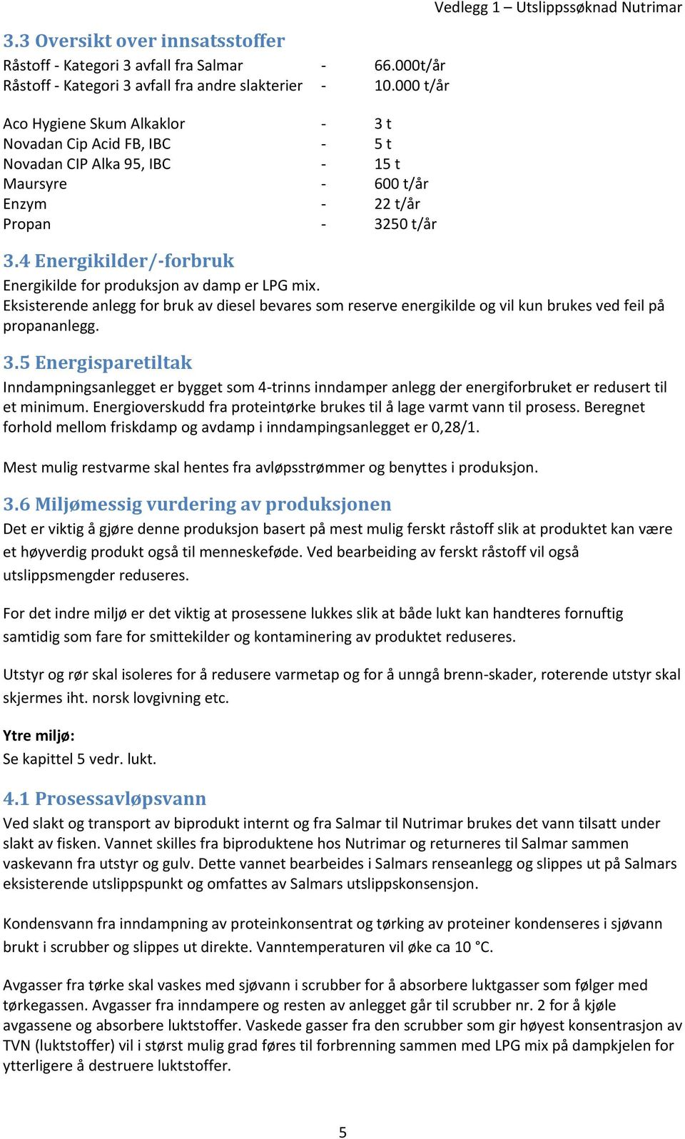 4 Energikilder/-forbruk Energikilde for produksjon av damp er LPG mix. Eksisterende anlegg for bruk av diesel bevares som reserve energikilde og vil kun brukes ved feil på propananlegg. 3.