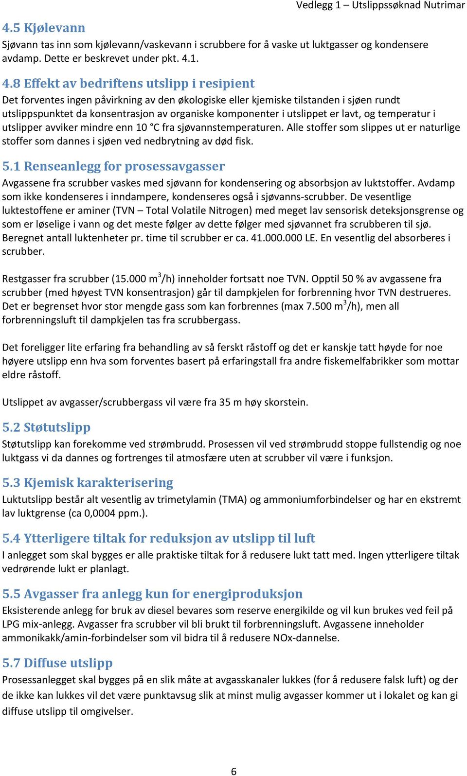 utslippet er lavt, og temperatur i utslipper avviker mindre enn 10 C fra sjøvannstemperaturen. Alle stoffer som slippes ut er naturlige stoffer som dannes i sjøen ved nedbrytning av død fisk. 5.