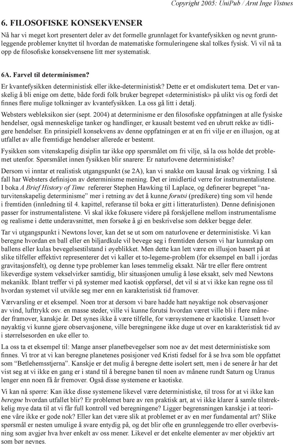 Er kvantefysikken deterministisk eller ikke-deterministisk? Dette er et omdiskutert tema.