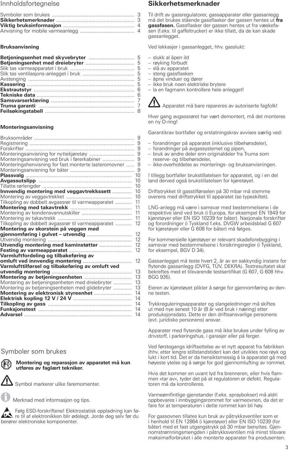 .. 6 Samsvarserklæring... 7 Truma garanti... 7 Feilsøkingstabell... 8 Monteringsanvisning Bruksområder... 9 Registrering... 9 Forskrifter... 9 Monteringsanvisning for nyttekjøretøy.