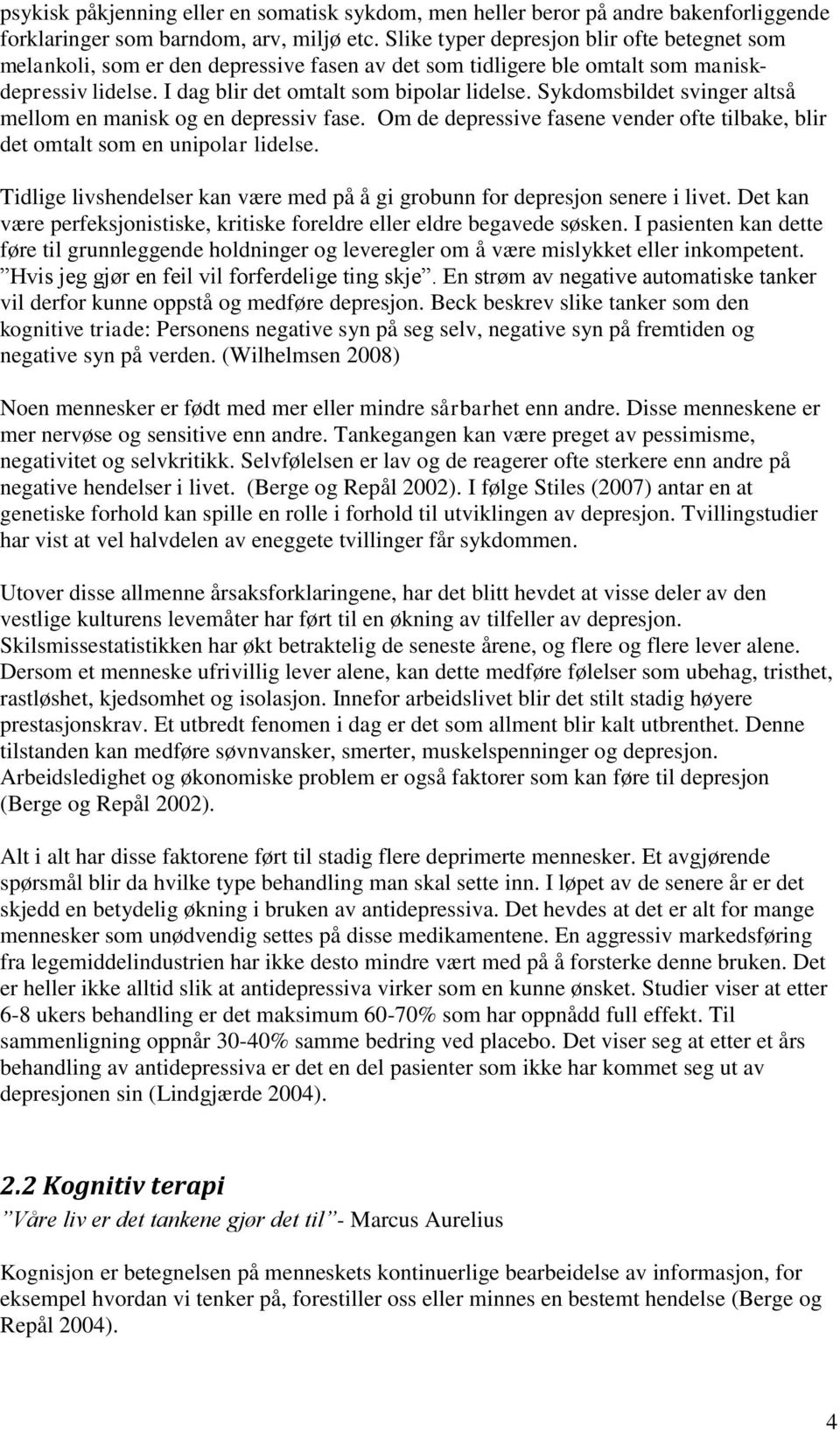 Sykdomsbildet svinger altså mellom en manisk og en depressiv fase. Om de depressive fasene vender ofte tilbake, blir det omtalt som en unipolar lidelse.