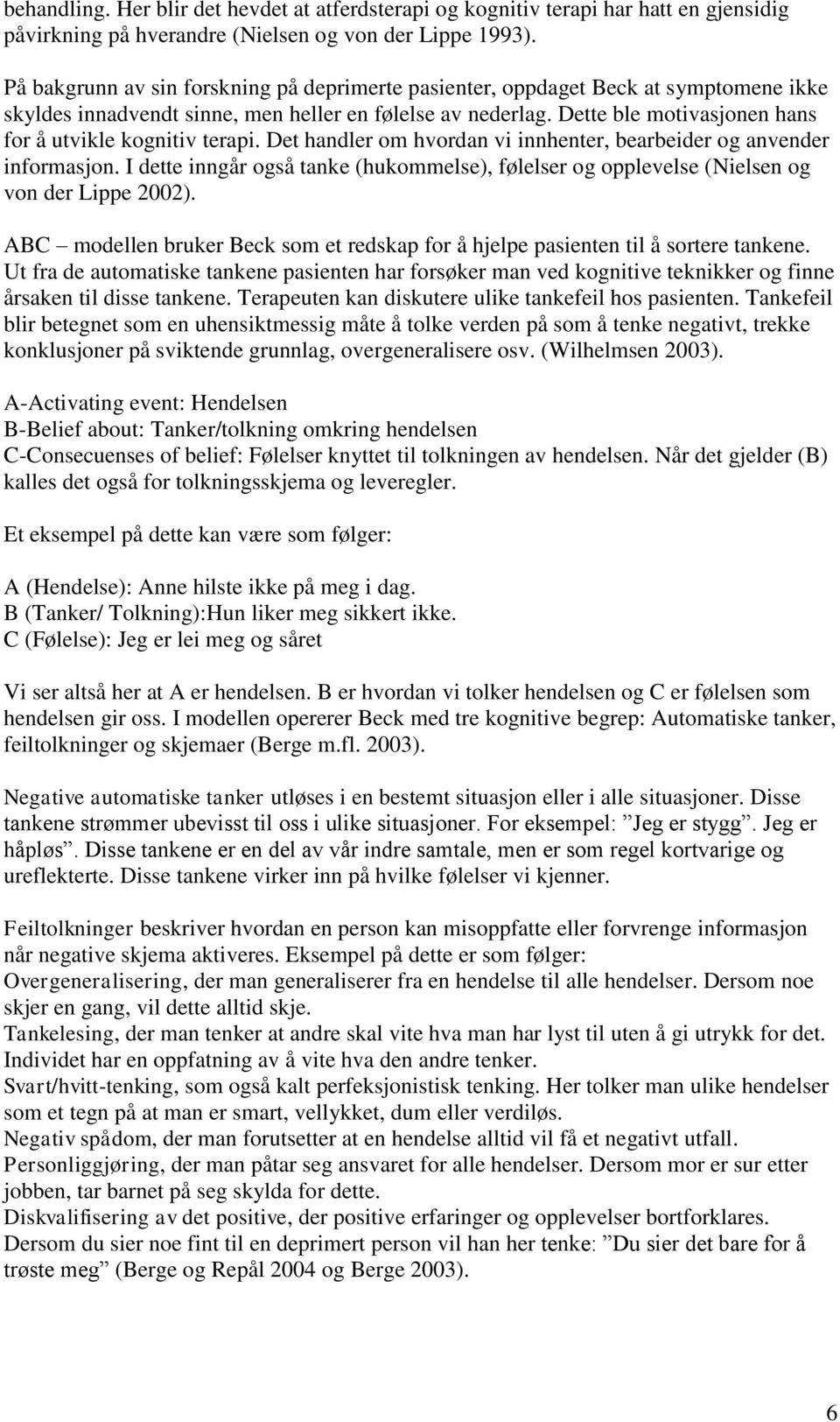 Dette ble motivasjonen hans for å utvikle kognitiv terapi. Det handler om hvordan vi innhenter, bearbeider og anvender informasjon.