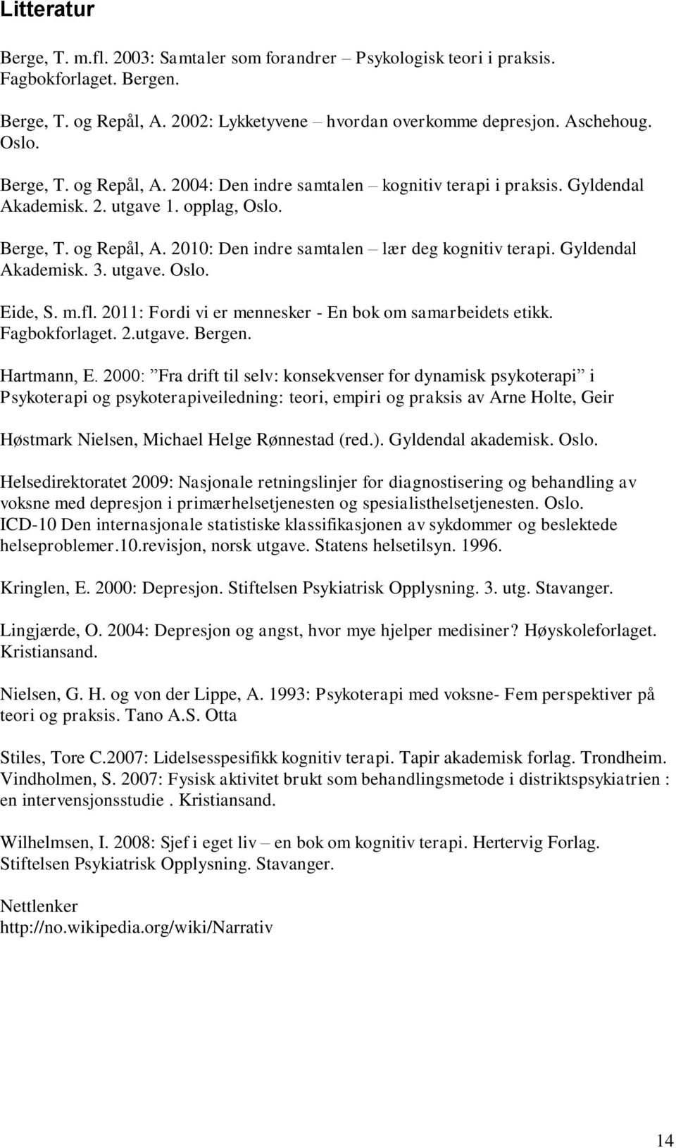 Gyldendal Akademisk. 3. utgave. Oslo. Eide, S. m.fl. 2011: Fordi vi er mennesker - En bok om samarbeidets etikk. Fagbokforlaget. 2.utgave. Bergen. Hartmann, E.