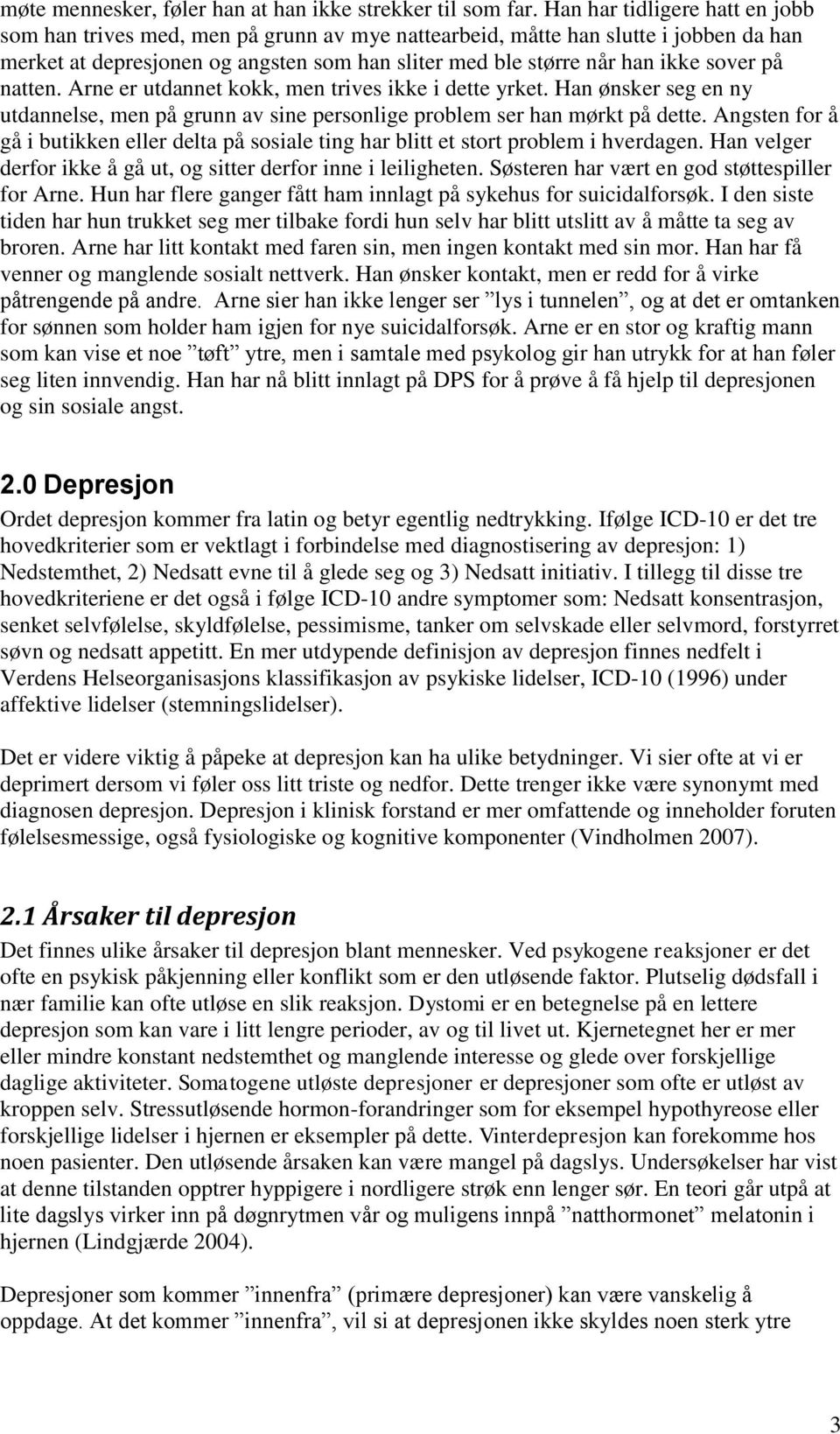 på natten. Arne er utdannet kokk, men trives ikke i dette yrket. Han ønsker seg en ny utdannelse, men på grunn av sine personlige problem ser han mørkt på dette.