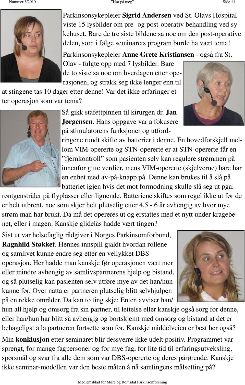 Olav - fulgte opp med 7 lysbilder. Bare de to siste sa noe om hverdagen etter operasjonen, og strakk seg ikke lenger enn til at stingene tas 10 dager etter denne!