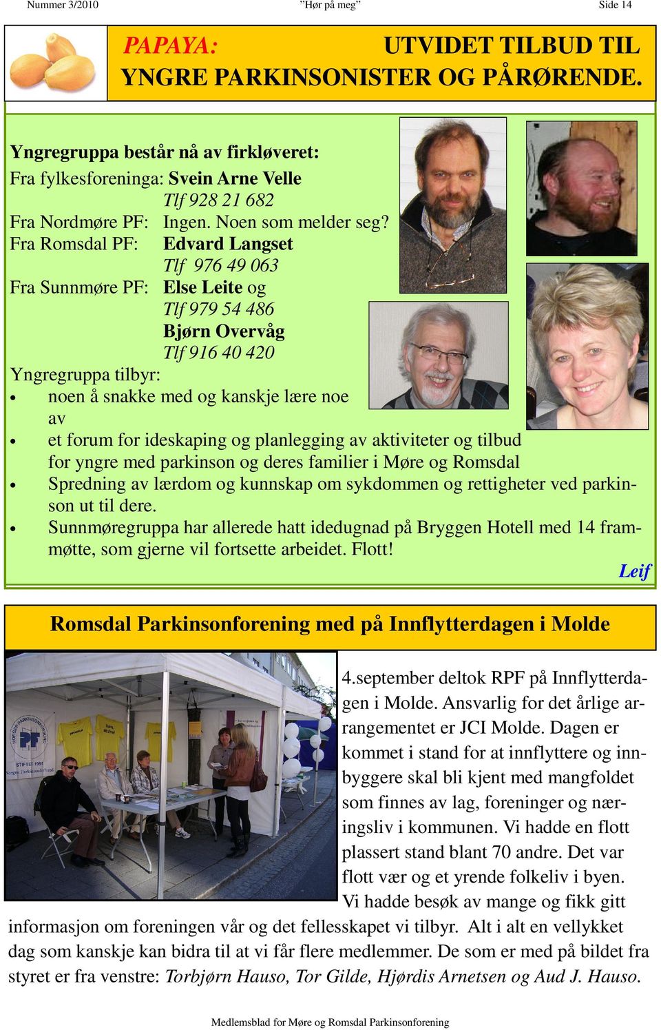 Fra Romsdal PF: Edvard Langset Tlf 976 49 063 Fra Sunnmøre PF: Else Leite og Tlf 979 54 486 Bjørn Overvåg Tlf 916 40 420 Yngregruppa tilbyr: noen å snakke med og kanskje lære noe av et forum for