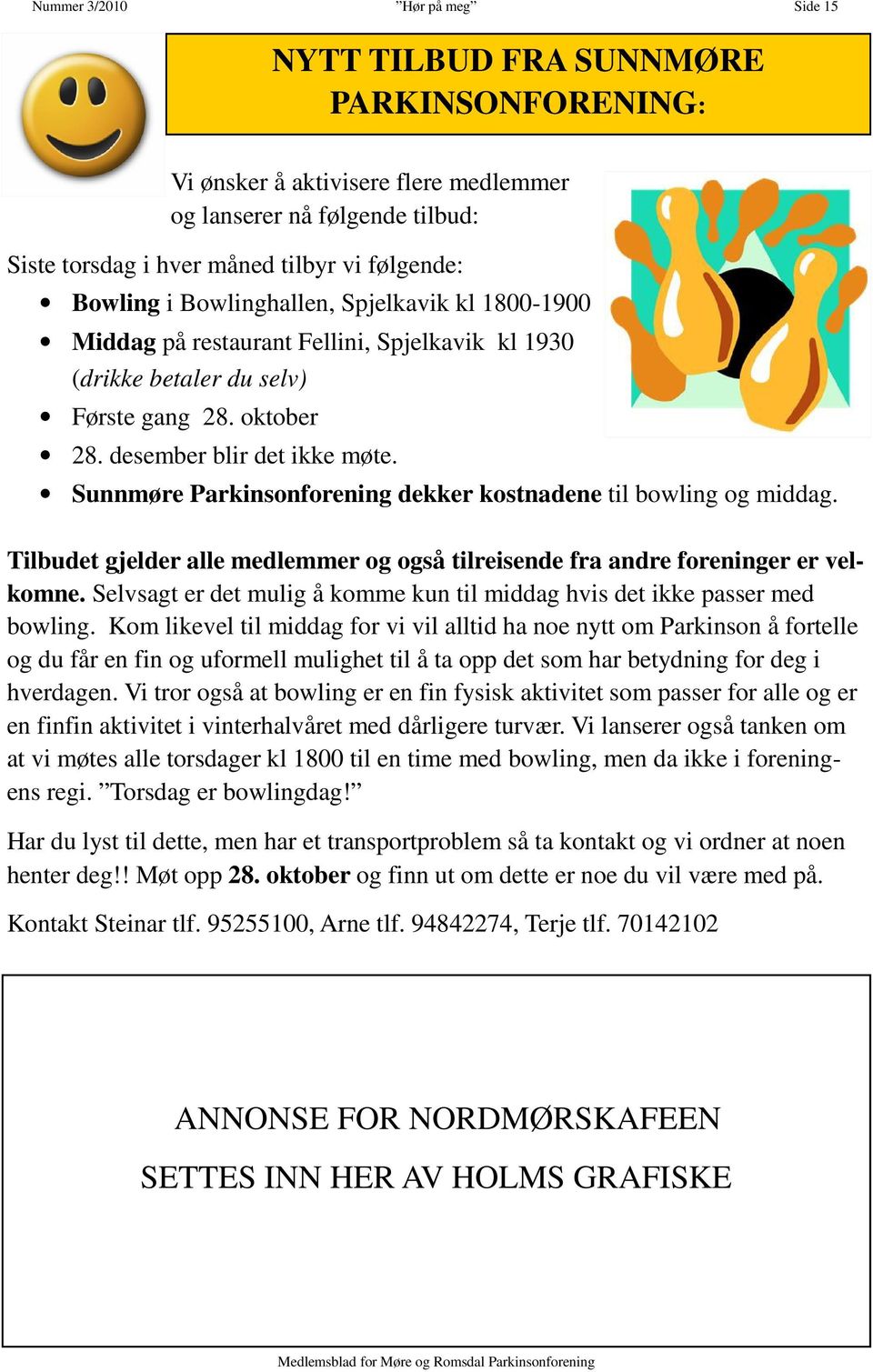 Sunnmøre Parkinsonforening dekker kostnadene til bowling og middag. Tilbudet gjelder alle medlemmer og også tilreisende fra andre foreninger er velkomne.