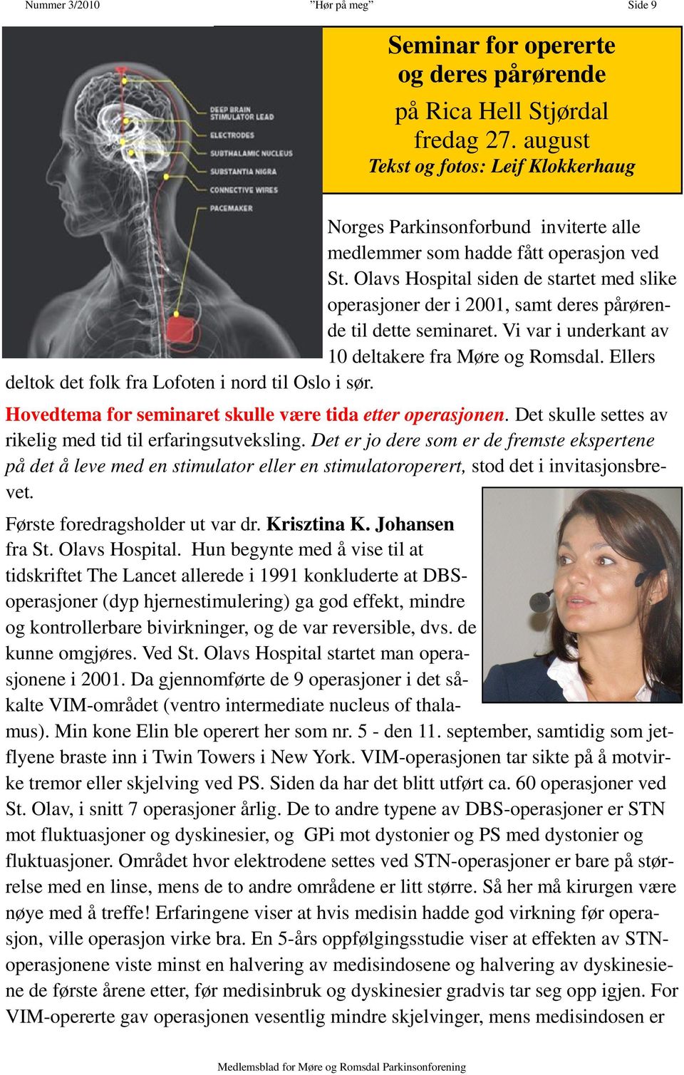 Olavs Hospital siden de startet med slike operasjoner der i 2001, samt deres pårørende til dette seminaret. Vi var i underkant av 10 deltakere fra Møre og Romsdal.