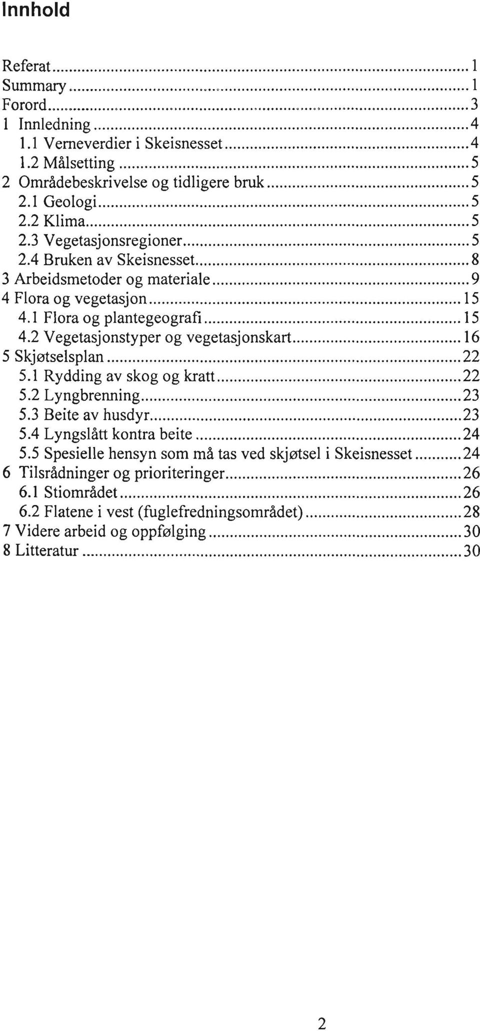 ...... 16 5 Skjøtselsplan... 22 5.1 Rydding av skog og kratt... 22 5.2 Lyngbrenning... 23 5.3 Beite av husdyr...... 23 5.4 Lyngslått kontra beite... 24 5.