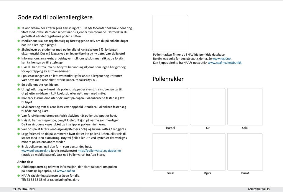 l Skoleelever og studenter med pollenallergi kan søke om å få forlenget eksamenstid. Det må legges ved en legeerklæring av ny dato. Vær tidlig ute! l Informer omgangskrets, arbeidsgiver m.fl.